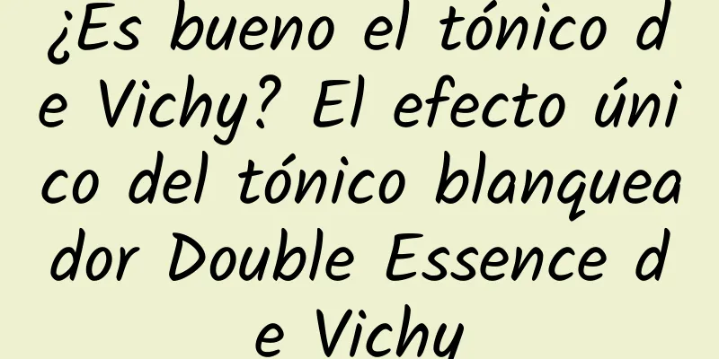 ¿Es bueno el tónico de Vichy? El efecto único del tónico blanqueador Double Essence de Vichy