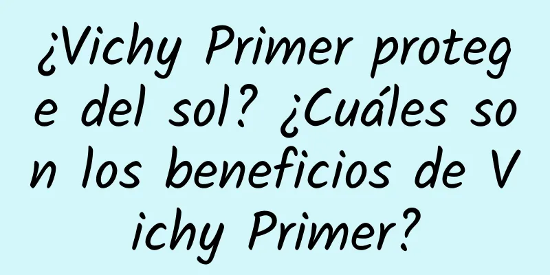 ¿Vichy Primer protege del sol? ¿Cuáles son los beneficios de Vichy Primer?