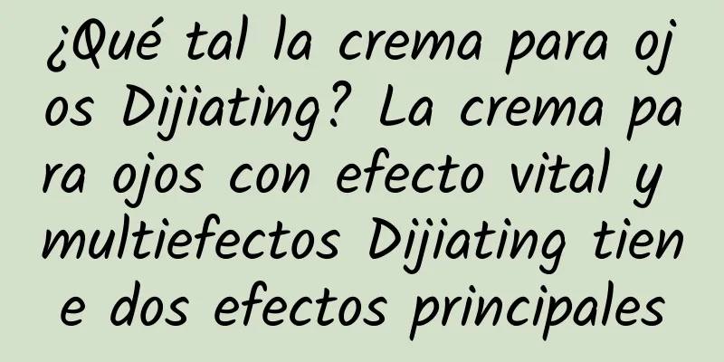 ¿Qué tal la crema para ojos Dijiating? La crema para ojos con efecto vital y multiefectos Dijiating tiene dos efectos principales