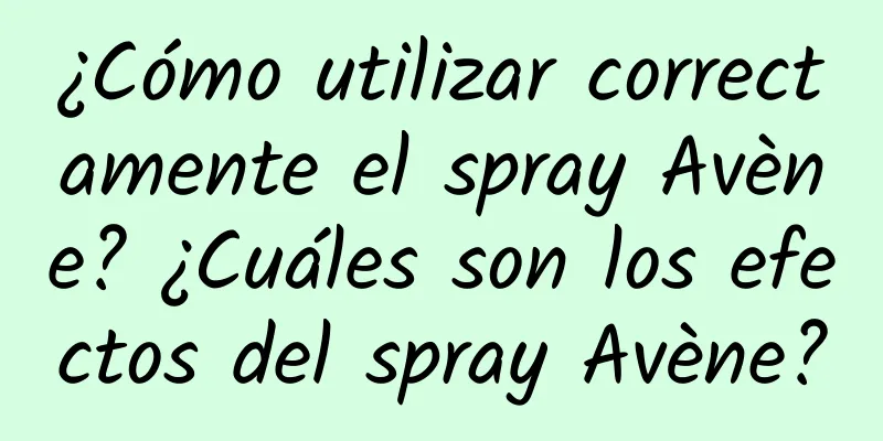 ¿Cómo utilizar correctamente el spray Avène? ¿Cuáles son los efectos del spray Avène?