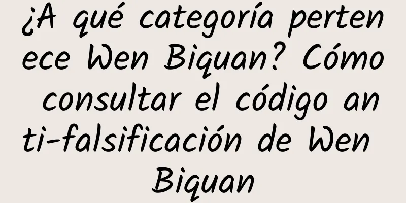 ¿A qué categoría pertenece Wen Biquan? Cómo consultar el código anti-falsificación de Wen Biquan