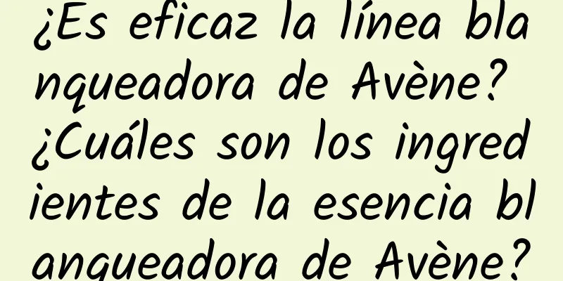 ¿Es eficaz la línea blanqueadora de Avène? ¿Cuáles son los ingredientes de la esencia blanqueadora de Avène?