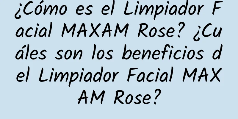 ¿Cómo es el Limpiador Facial MAXAM Rose? ¿Cuáles son los beneficios del Limpiador Facial MAXAM Rose?