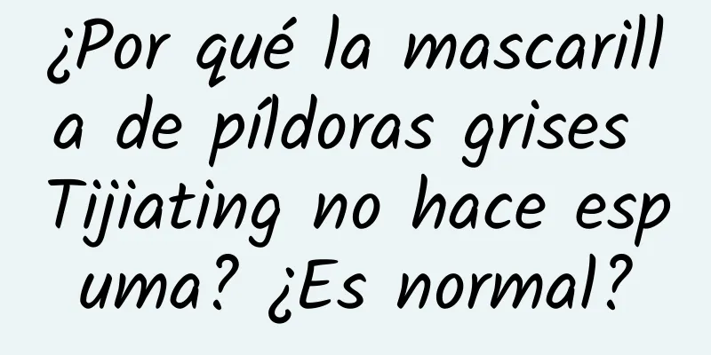 ¿Por qué la mascarilla de píldoras grises Tijiating no hace espuma? ¿Es normal?