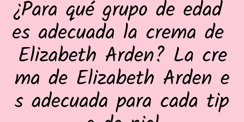 ¿Para qué grupo de edad es adecuada la crema de Elizabeth Arden? La crema de Elizabeth Arden es adecuada para cada tipo de piel