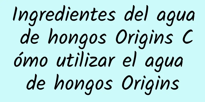 Ingredientes del agua de hongos Origins Cómo utilizar el agua de hongos Origins