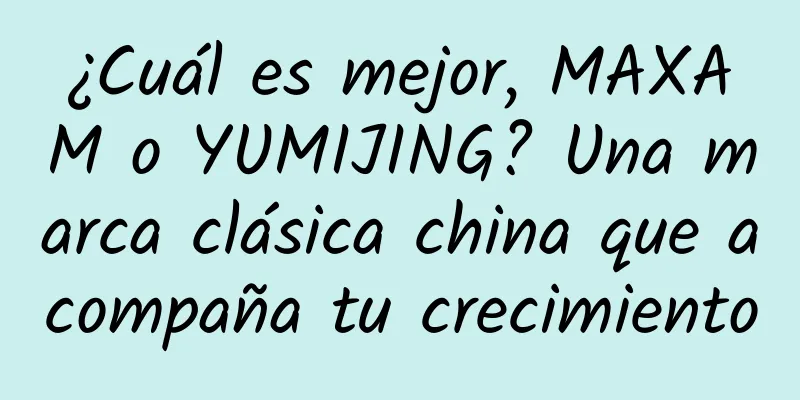 ¿Cuál es mejor, MAXAM o YUMIJING? Una marca clásica china que acompaña tu crecimiento