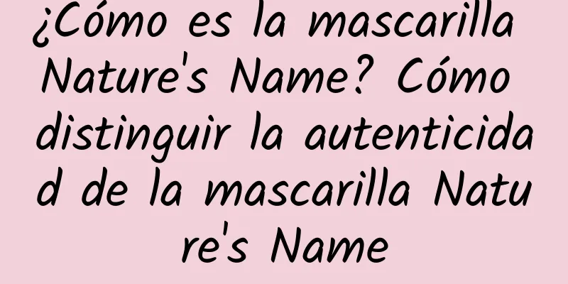 ¿Cómo es la mascarilla Nature's Name? Cómo distinguir la autenticidad de la mascarilla Nature's Name