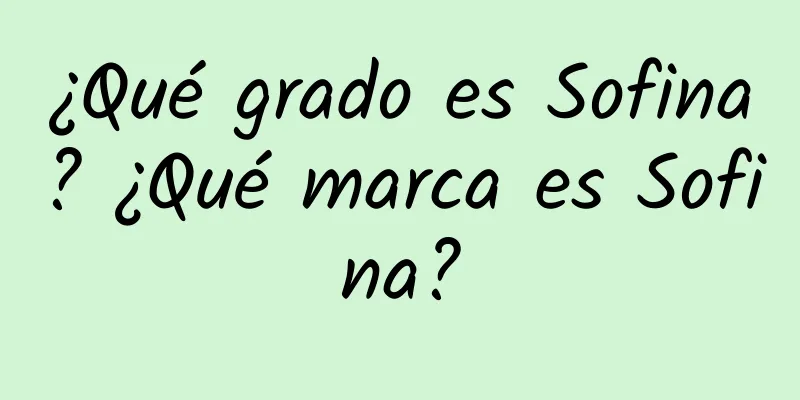 ¿Qué grado es Sofina? ¿Qué marca es Sofina?