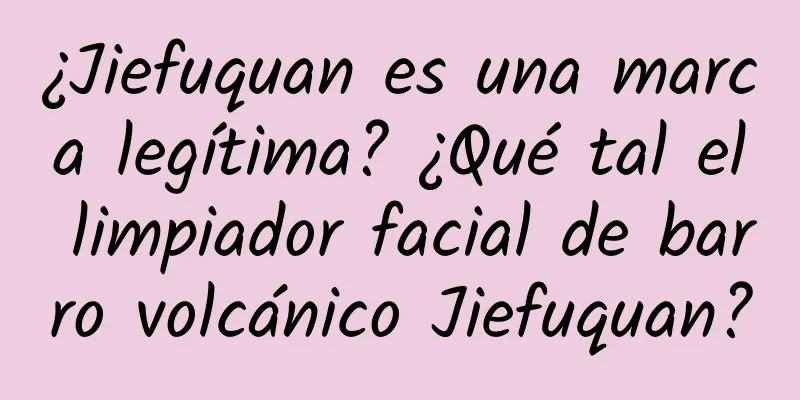 ¿Jiefuquan es una marca legítima? ¿Qué tal el limpiador facial de barro volcánico Jiefuquan?