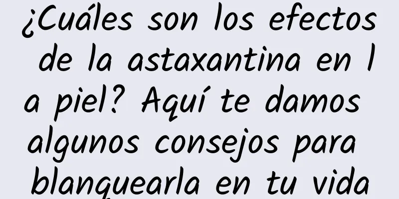 ¿Cuáles son los efectos de la astaxantina en la piel? Aquí te damos algunos consejos para blanquearla en tu vida