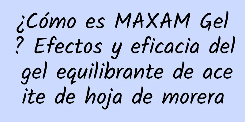 ¿Cómo es MAXAM Gel? Efectos y eficacia del gel equilibrante de aceite de hoja de morera