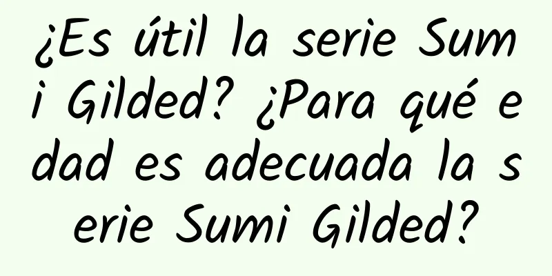 ¿Es útil la serie Sumi Gilded? ¿Para qué edad es adecuada la serie Sumi Gilded?