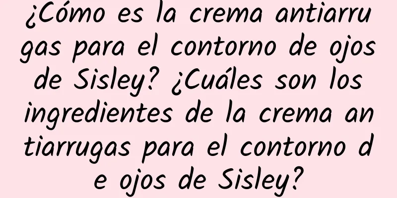 ¿Cómo es la crema antiarrugas para el contorno de ojos de Sisley? ¿Cuáles son los ingredientes de la crema antiarrugas para el contorno de ojos de Sisley?