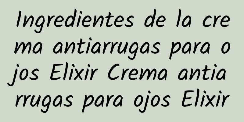 Ingredientes de la crema antiarrugas para ojos Elixir Crema antiarrugas para ojos Elixir