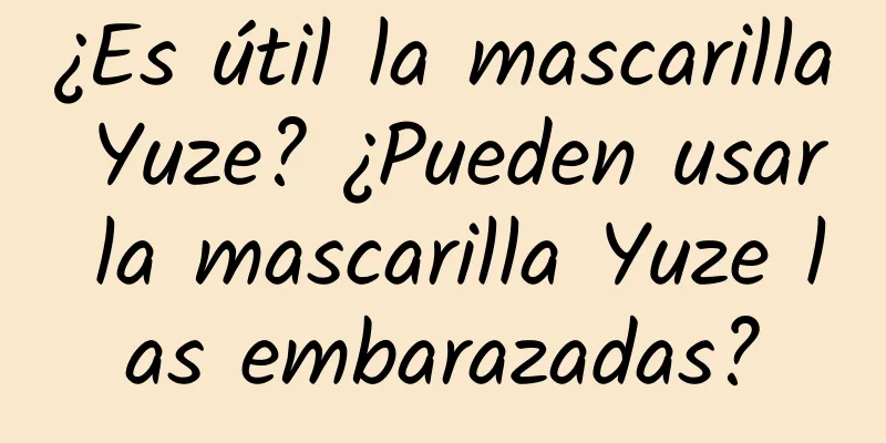 ¿Es útil la mascarilla Yuze? ¿Pueden usar la mascarilla Yuze las embarazadas?