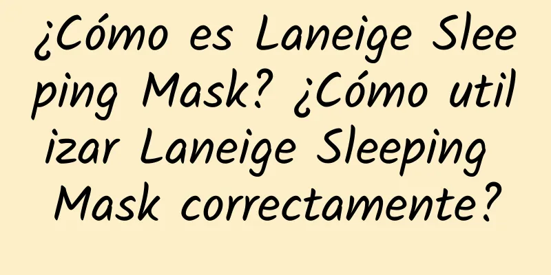 ¿Cómo es Laneige Sleeping Mask? ¿Cómo utilizar Laneige Sleeping Mask correctamente?