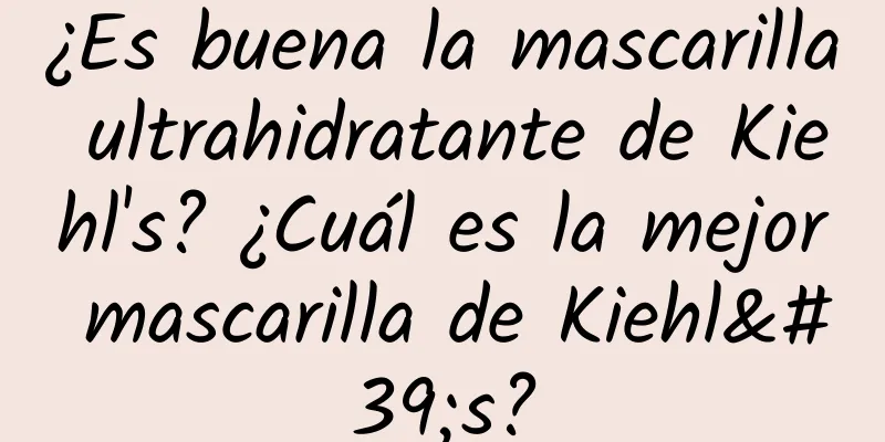 ¿Es buena la mascarilla ultrahidratante de Kiehl's? ¿Cuál es la mejor mascarilla de Kiehl's?