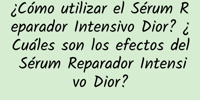 ¿Cómo utilizar el Sérum Reparador Intensivo Dior? ¿Cuáles son los efectos del Sérum Reparador Intensivo Dior?