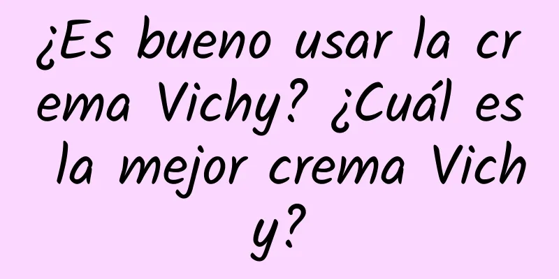 ¿Es bueno usar la crema Vichy? ¿Cuál es la mejor crema Vichy?