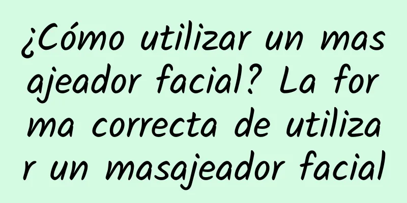 ¿Cómo utilizar un masajeador facial? La forma correcta de utilizar un masajeador facial