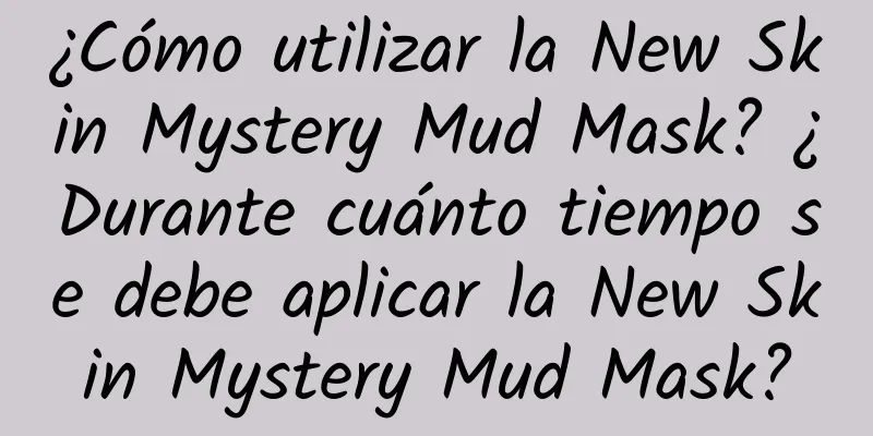 ¿Cómo utilizar la New Skin Mystery Mud Mask? ¿Durante cuánto tiempo se debe aplicar la New Skin Mystery Mud Mask?