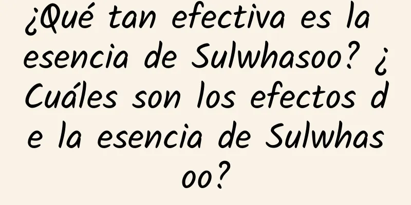 ¿Qué tan efectiva es la esencia de Sulwhasoo? ¿Cuáles son los efectos de la esencia de Sulwhasoo?