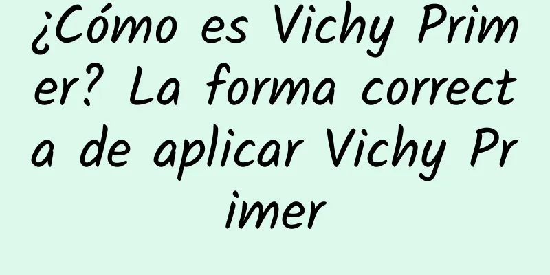 ¿Cómo es Vichy Primer? La forma correcta de aplicar Vichy Primer