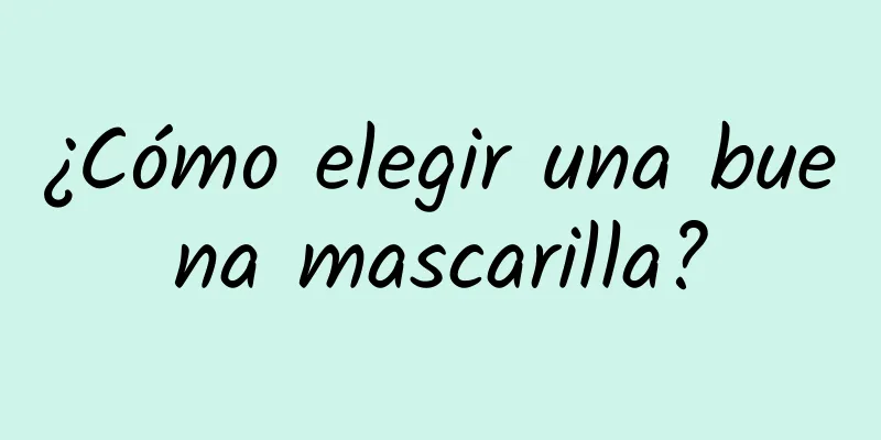 ¿Cómo elegir una buena mascarilla?