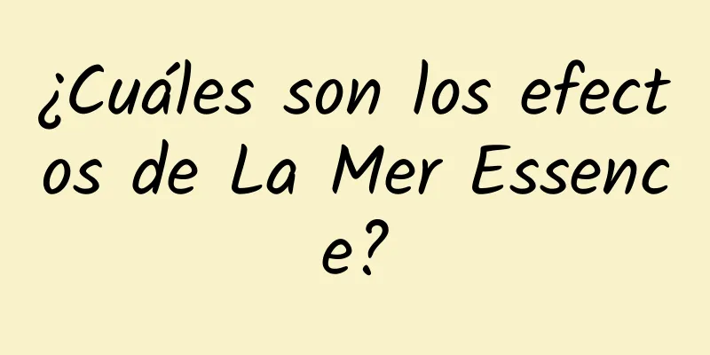 ¿Cuáles son los efectos de La Mer Essence?