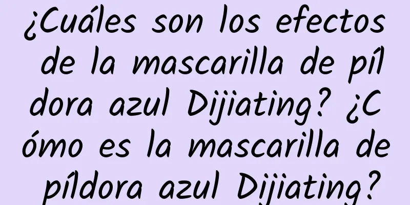 ¿Cuáles son los efectos de la mascarilla de píldora azul Dijiating? ¿Cómo es la mascarilla de píldora azul Dijiating?