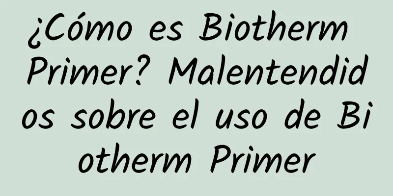 ¿Cómo es Biotherm Primer? Malentendidos sobre el uso de Biotherm Primer