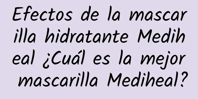 Efectos de la mascarilla hidratante Mediheal ¿Cuál es la mejor mascarilla Mediheal?