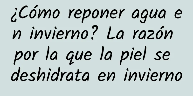 ¿Cómo reponer agua en invierno? La razón por la que la piel se deshidrata en invierno