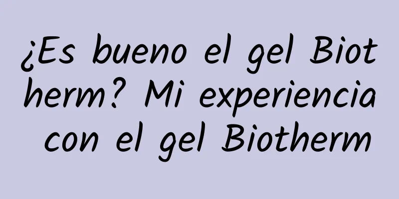 ¿Es bueno el gel Biotherm? Mi experiencia con el gel Biotherm