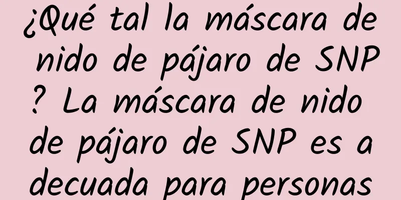 ¿Qué tal la máscara de nido de pájaro de SNP? La máscara de nido de pájaro de SNP es adecuada para personas