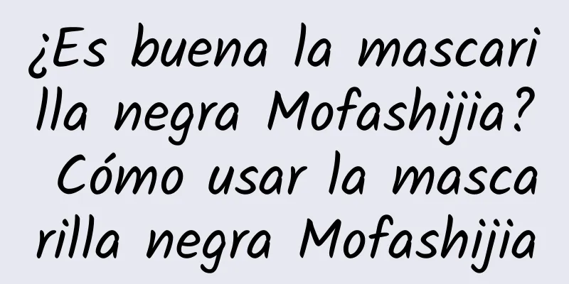 ¿Es buena la mascarilla negra Mofashijia? Cómo usar la mascarilla negra Mofashijia