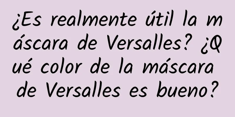 ¿Es realmente útil la máscara de Versalles? ¿Qué color de la máscara de Versalles es bueno?