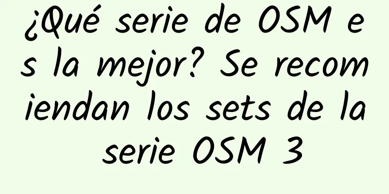 ¿Qué serie de OSM es la mejor? Se recomiendan los sets de la serie OSM 3