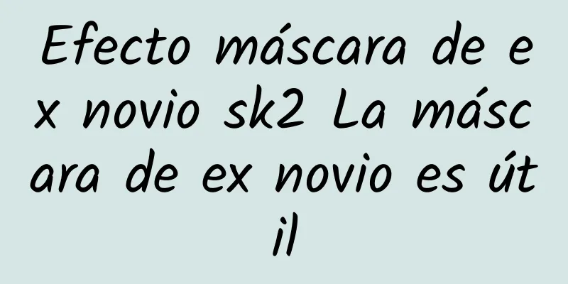 Efecto máscara de ex novio sk2 La máscara de ex novio es útil