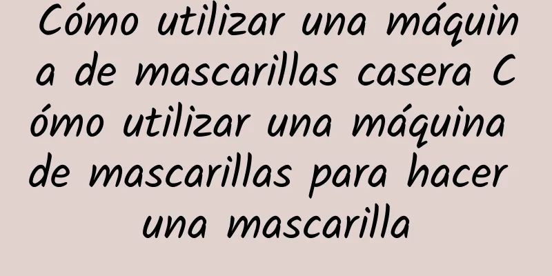 Cómo utilizar una máquina de mascarillas casera Cómo utilizar una máquina de mascarillas para hacer una mascarilla