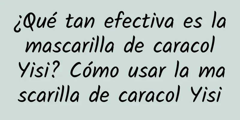 ¿Qué tan efectiva es la mascarilla de caracol Yisi? Cómo usar la mascarilla de caracol Yisi