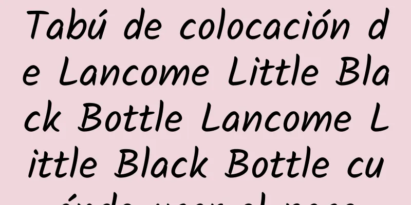 Tabú de colocación de Lancome Little Black Bottle Lancome Little Black Bottle cuándo usar el paso