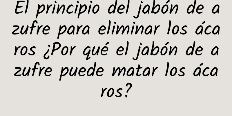 El principio del jabón de azufre para eliminar los ácaros ¿Por qué el jabón de azufre puede matar los ácaros?