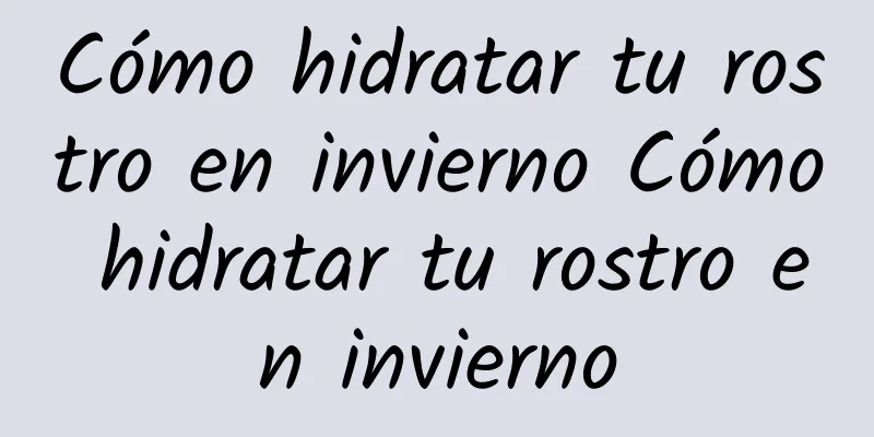 Cómo hidratar tu rostro en invierno Cómo hidratar tu rostro en invierno