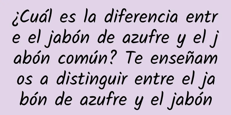 ¿Cuál es la diferencia entre el jabón de azufre y el jabón común? Te enseñamos a distinguir entre el jabón de azufre y el jabón