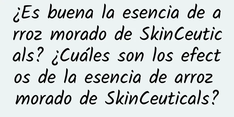 ¿Es buena la esencia de arroz morado de SkinCeuticals? ¿Cuáles son los efectos de la esencia de arroz morado de SkinCeuticals?