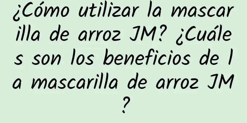 ¿Cómo utilizar la mascarilla de arroz JM? ¿Cuáles son los beneficios de la mascarilla de arroz JM?