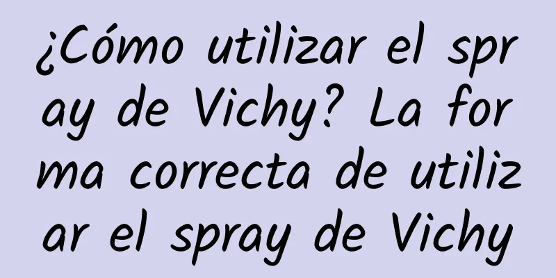 ¿Cómo utilizar el spray de Vichy? La forma correcta de utilizar el spray de Vichy