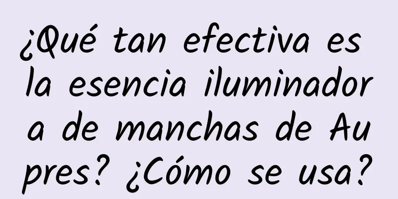 ¿Qué tan efectiva es la esencia iluminadora de manchas de Aupres? ¿Cómo se usa?